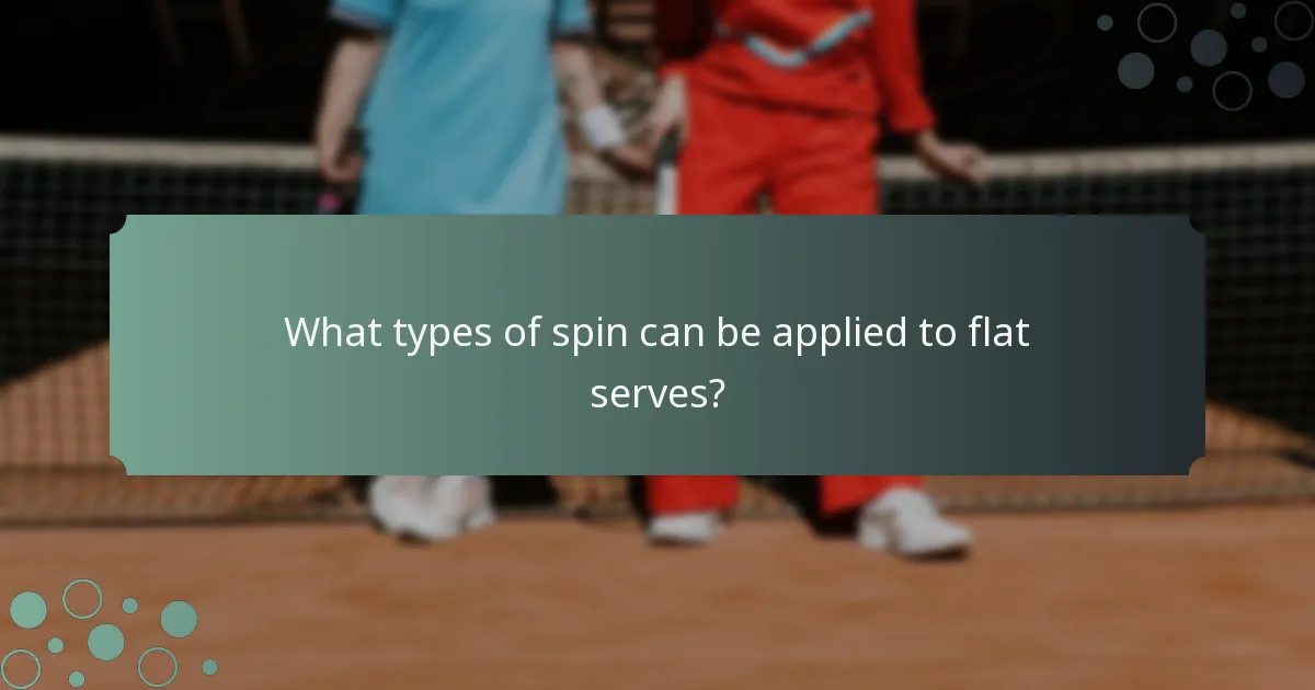 What types of spin can be applied to flat serves?