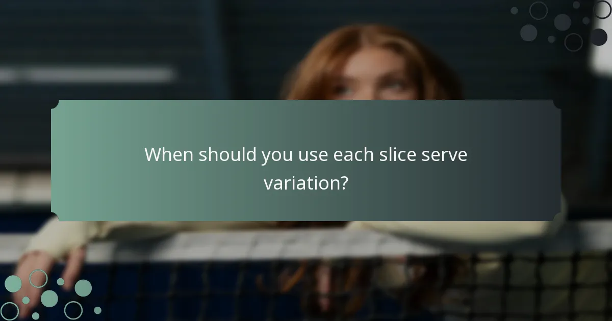 When should you use each slice serve variation?
