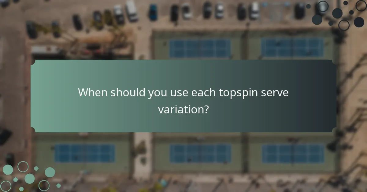 When should you use each topspin serve variation?