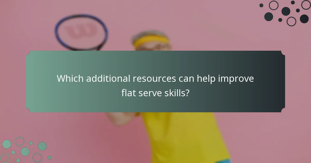 Which additional resources can help improve flat serve skills?