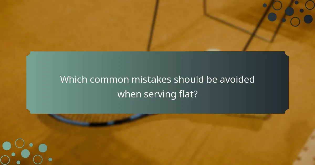 Which common mistakes should be avoided when serving flat?