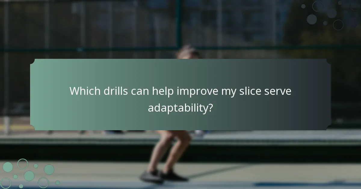 Which drills can help improve my slice serve adaptability?