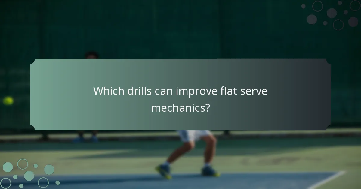 Which drills can improve flat serve mechanics?