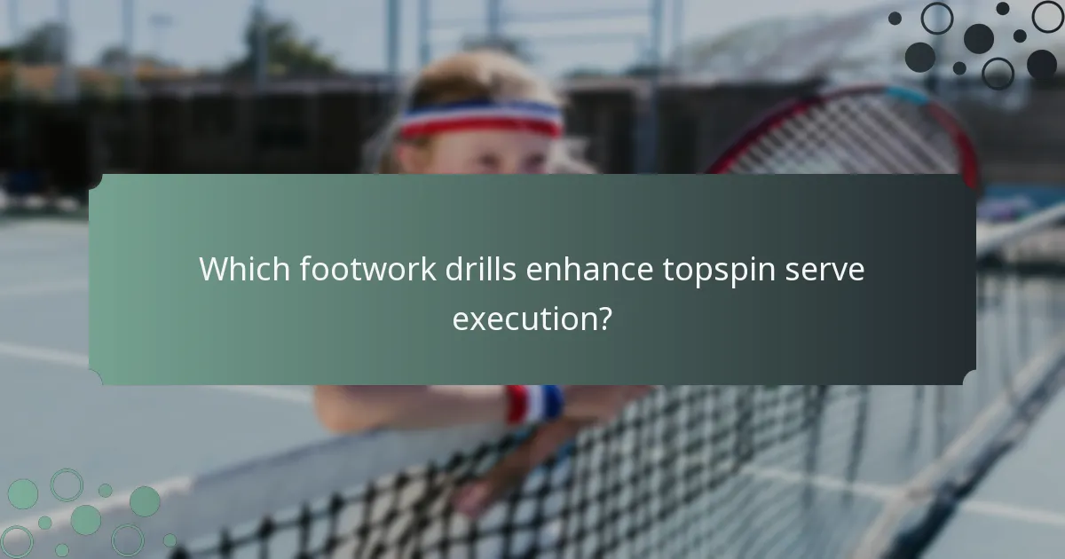 Which footwork drills enhance topspin serve execution?