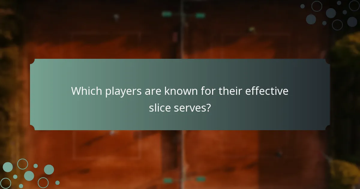 Which players are known for their effective slice serves?