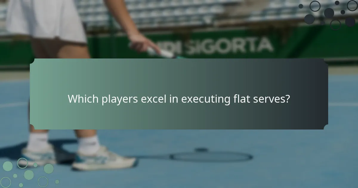 Which players excel in executing flat serves?