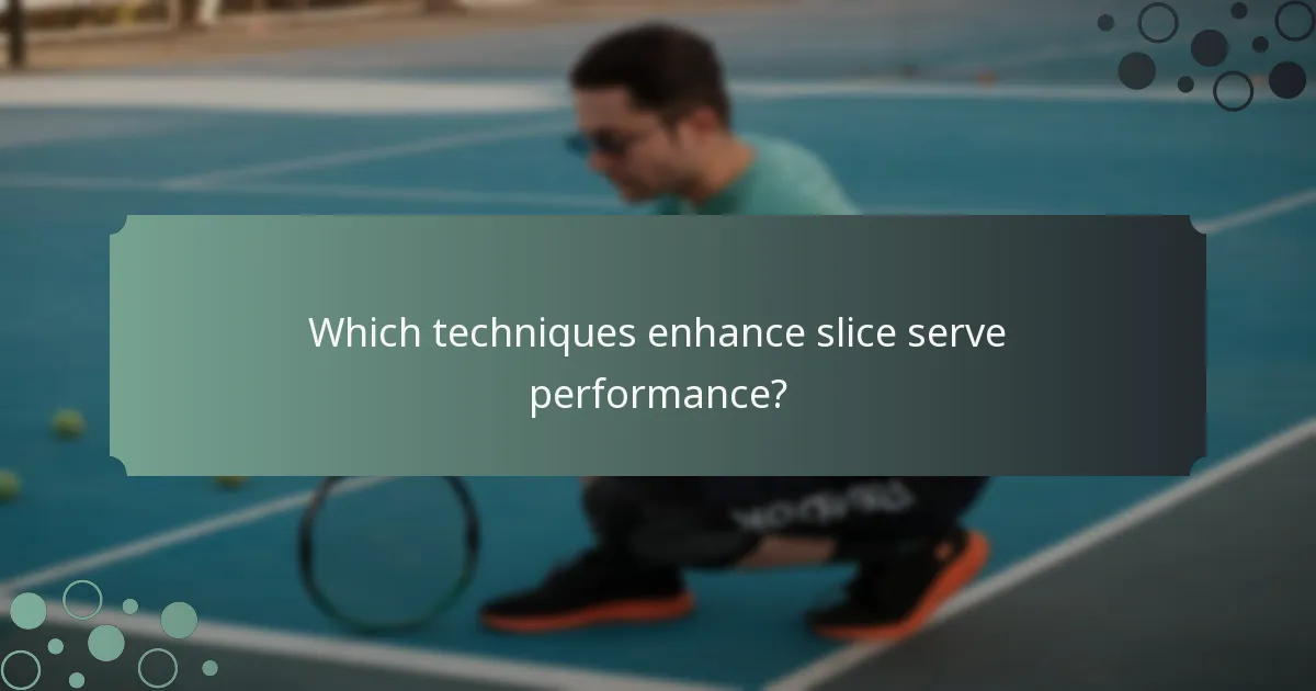 Which techniques enhance slice serve performance?