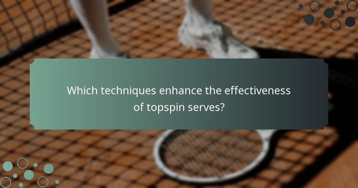 Which techniques enhance the effectiveness of topspin serves?