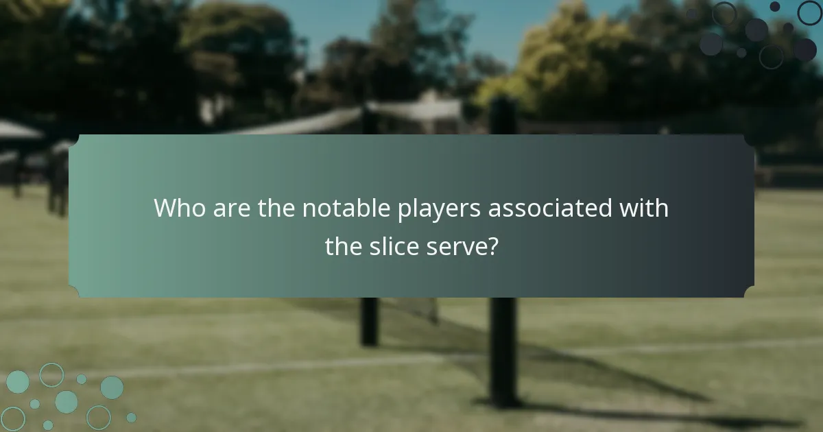 Who are the notable players associated with the slice serve?