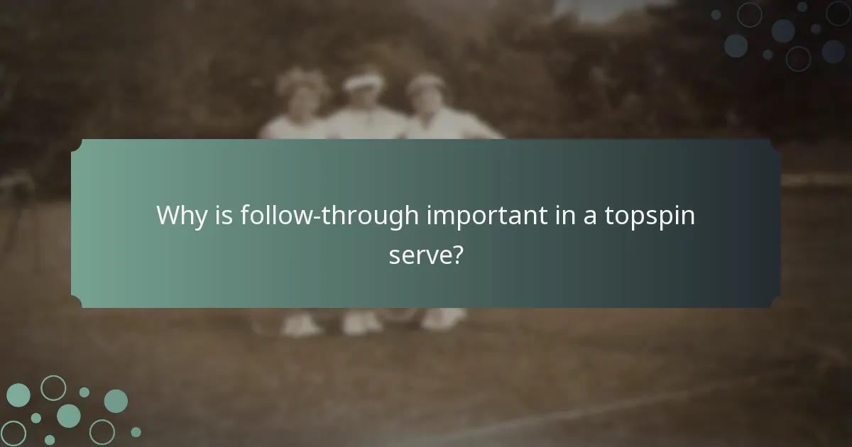 Why is follow-through important in a topspin serve?